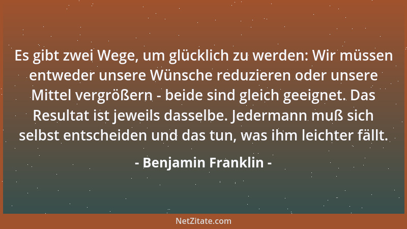 Benjamin Franklin - Von einem, der glaubt, daß Geld alles erreichen kann, kann man zu Recht vermuten, daß er für Geld zu al...
