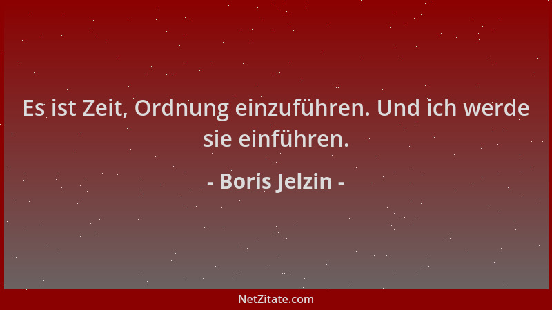 Boris Jelzin - Es ist Zeit, Ordnung einzuführen. Und ich werde sie einführen....
