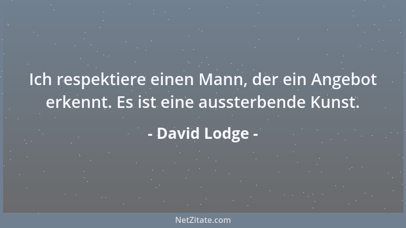 David Lodge - Ich respektiere einen Mann, der ein Angebot erkennt. Es ist eine aussterbende Kunst....