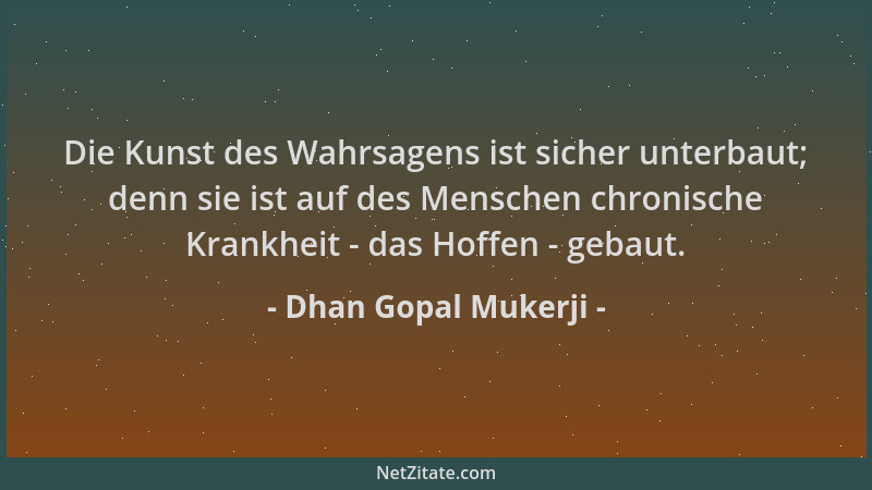 Dhan Gopal Mukerji - Die Kunst des Wahrsagens ist sicher unterbaut; denn sie ist auf des Menschen chronische Krankheit - da...