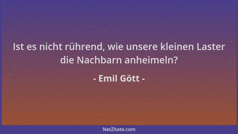 Emil Gött - Ist es nicht rührend, wie unsere kleinen Laster die Nachbarn anheimeln?...