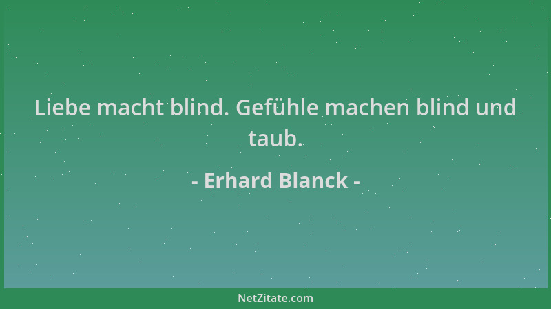 Erhard Blanck - Liebe macht blind. Gefühle machen blind und taub....