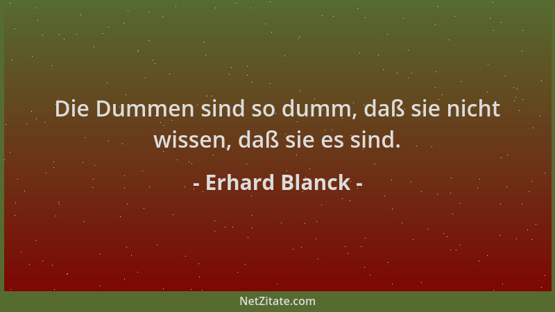 Erhard Blanck - Die Dummen sind so dumm, daß sie nicht wissen, daß sie es sind....