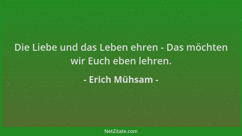 Erich Mühsam - Die Liebe und das Leben ehren - Das möchten wir Euch eben lehren....