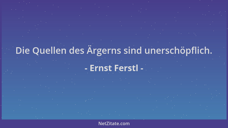 Ernst Ferstl - Die Quellen des Ärgerns sind unerschöpflich....