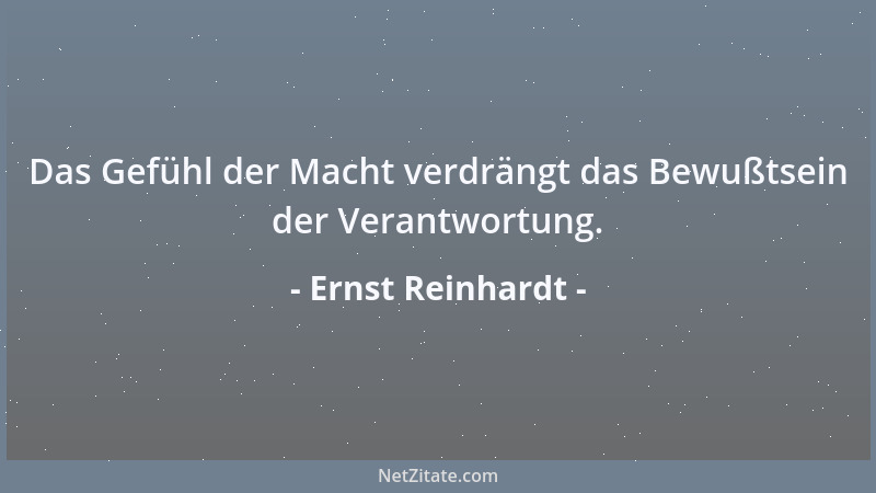Ernst Reinhardt - Das Gefühl der Macht verdrängt das Bewußtsein der Verantwortung....