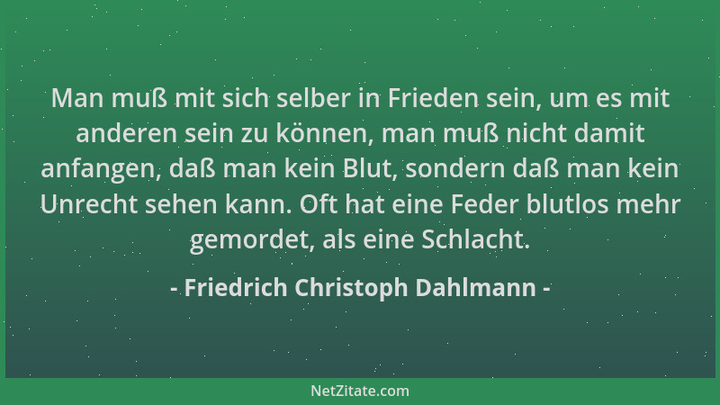 Friedrich Christoph Dahlmann - Man muß mit sich selber in Frieden sein, um es mit anderen sein zu können, man muß nicht dam...