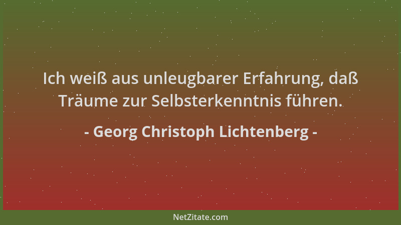 Georg Christoph Lichtenberg - Ich weiß aus unleugbarer Erfahrung, daß Träume zur Selbsterkenntnis führen....