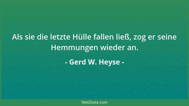 Gerd W. Heyse - Als sie die letzte Hülle fallen ließ, zog er seine Hemmungen wieder an....