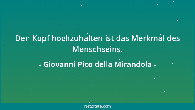 Giovanni Pico della Mirandola - Den Kopf hochzuhalten ist das Merkmal des Menschseins....