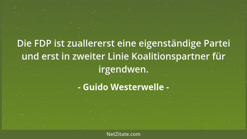 Guido Westerwelle - Die FDP ist zuallererst eine eigenständige Partei und erst in zweiter Linie Koalitionspartner für irgen...