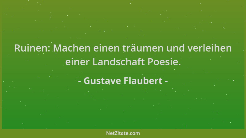 Gustave Flaubert - Ruinen: Machen einen träumen und verleihen einer Landschaft Poesie....