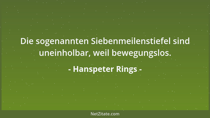Hanspeter Rings - Die sogenannten Siebenmeilenstiefel sind uneinholbar, weil bewegungslos....