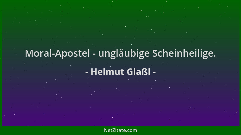 Helmut Glaßl - Moral-Apostel - ungläubige Scheinheilige....