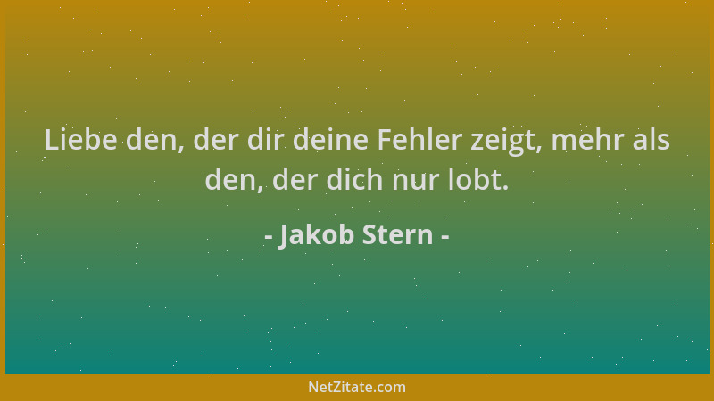 Jakob Stern - Liebe den, der dir deine Fehler zeigt, mehr als den, der dich nur lobt....