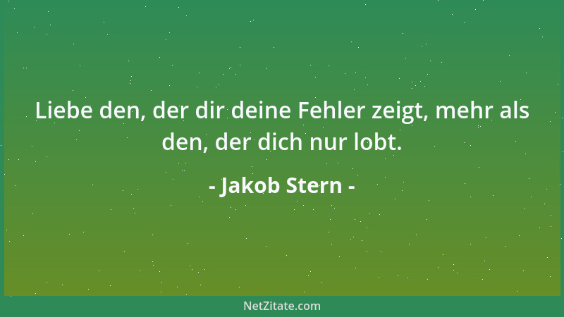 Jakob Stern - Liebe den, der dir deine Fehler zeigt, mehr als den, der dich nur lobt....