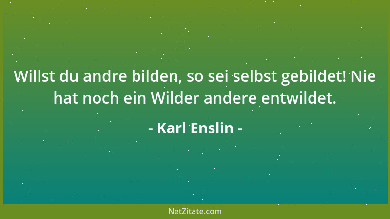 Karl Enslin - Ein Blinder kann nicht einen Blinden führen. Drum bist du, Lehrer, selber geistesblind: Wie wolltest du zum G...