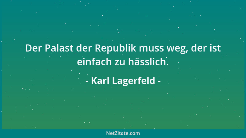 Karl Lagerfeld - Der Palast der Republik muss weg, der ist einfach zu hässlich....