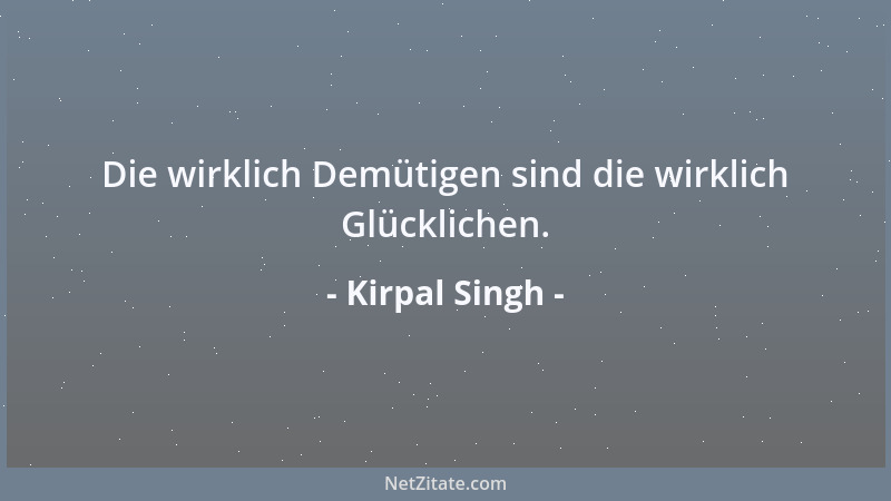 Kirpal Singh - Die wirklich Demütigen sind die wirklich Glücklichen....