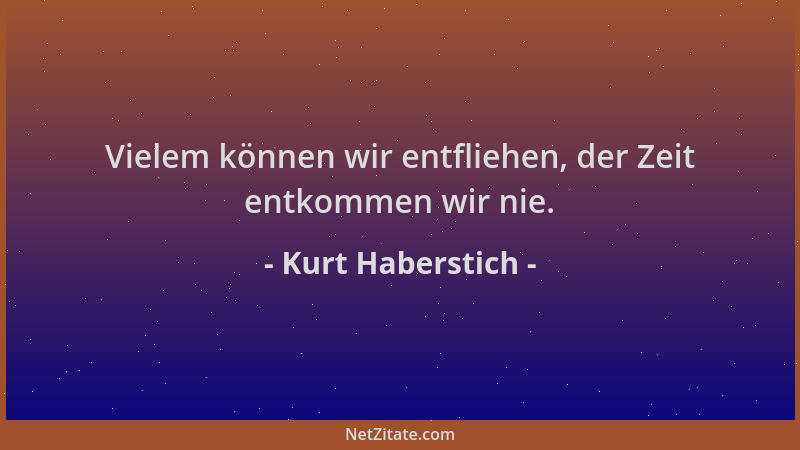 Kurt Haberstich - Vielem können wir entfliehen, der Zeit entkommen wir nie....