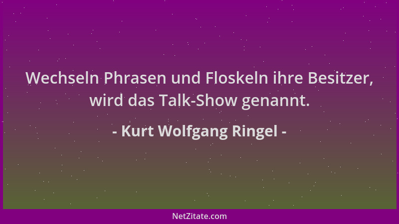 Kurt Wolfgang Ringel - Wechseln Phrasen und Floskeln ihre Besitzer, wird das Talk-Show genannt....