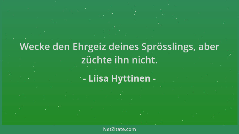 Liisa Hyttinen - Wecke den Ehrgeiz deines Sprösslings, aber züchte ihn nicht....