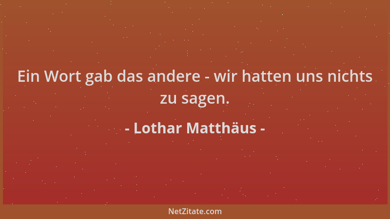 Lothar Matthäus - Ein Wort gab das andere - wir hatten uns nichts zu sagen....