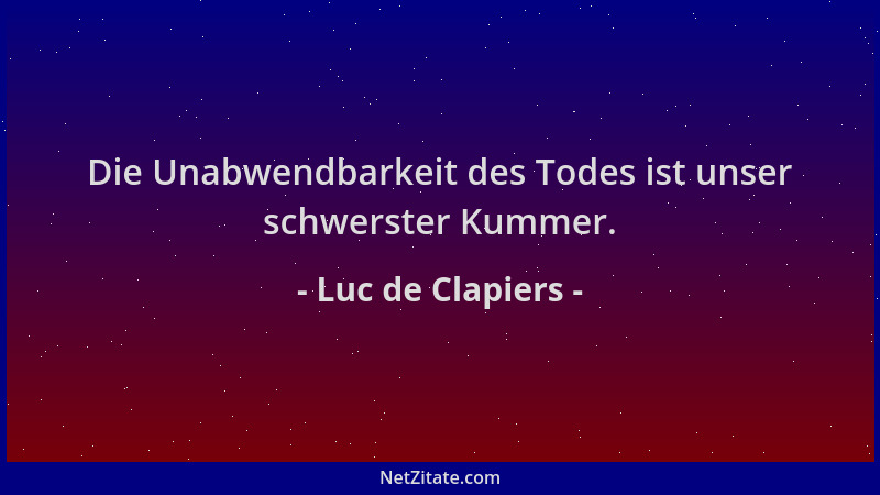 Luc de Clapiers - Die Unabwendbarkeit des Todes ist unser schwerster Kummer....