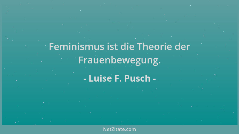 Luise F. Pusch - Feminismus ist die Theorie der Frauenbewegung....