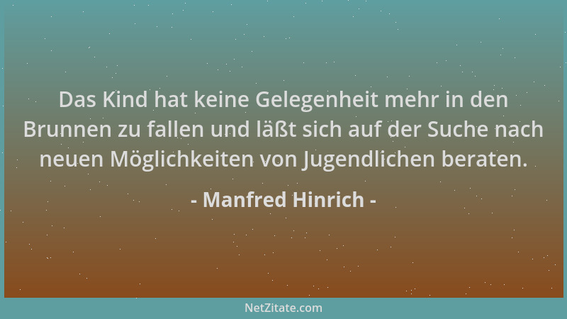 Manfred Hinrich - Das Kind hat keine Gelegenheit mehr in den Brunnen zu fallen und läßt sich auf der Suche nach neuen Mögli...