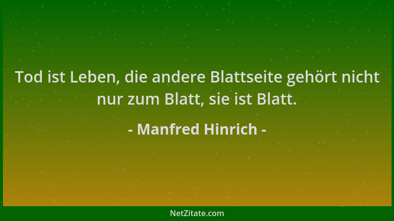Manfred Hinrich - Tod ist Leben, die andere Blattseite gehört nicht nur zum Blatt, sie ist Blatt....