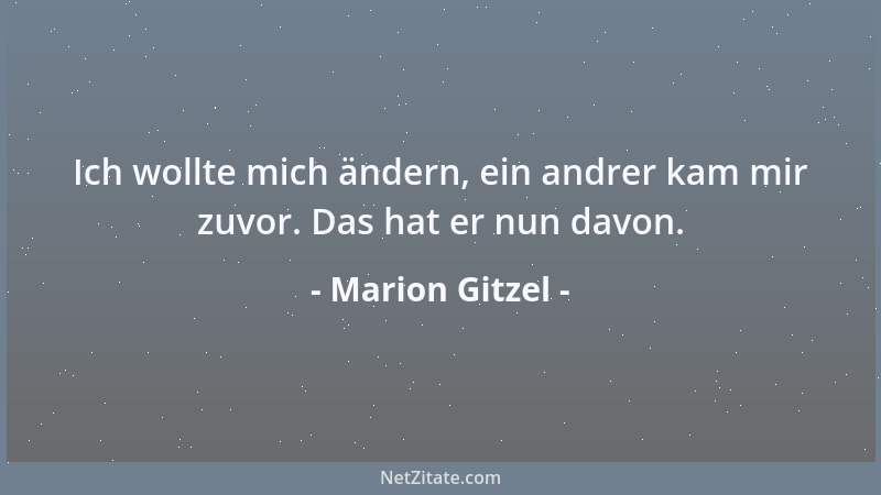 Marion Gitzel - Ich wollte mich ändern, ein andrer kam mir zuvor. Das hat er nun davon....