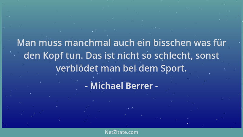Michael Berrer - Man muss manchmal auch ein bisschen was für den Kopf tun. Das ist nicht so schlecht, sonst verblödet man b...