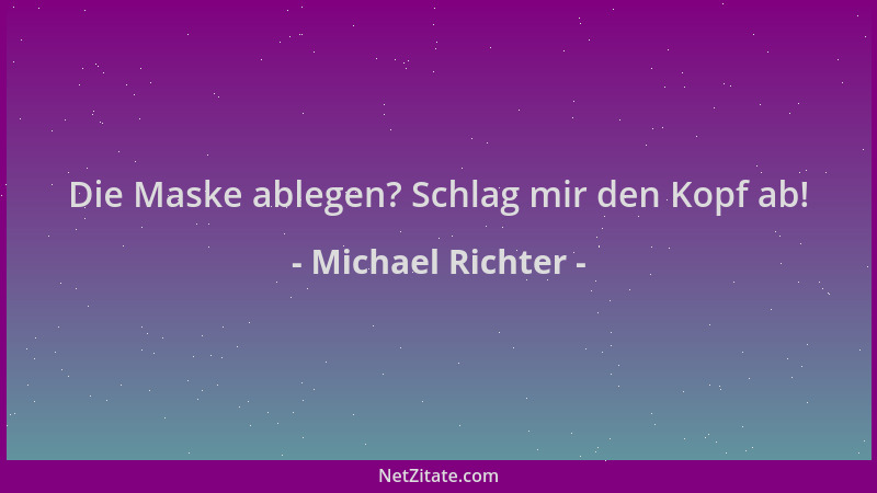 Michael Richter - Die Maske ablegen? Schlag mir den Kopf ab!...