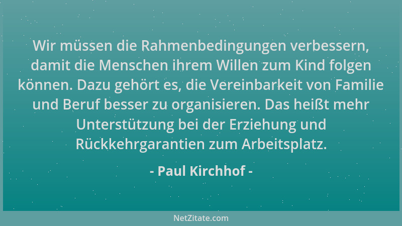 Paul Kirchhof - Wir müssen die Rahmenbedingungen verbessern, damit die Menschen ihrem Willen zum Kind folgen können. Dazu g...