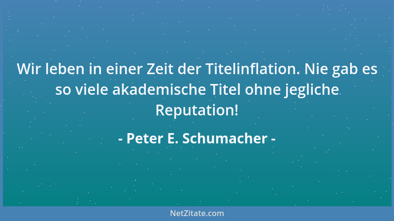 Peter E. Schumacher - Wir leben in einer Zeit der Titelinflation. Nie gab es so viele akademische Titel ohne jegliche Reput...