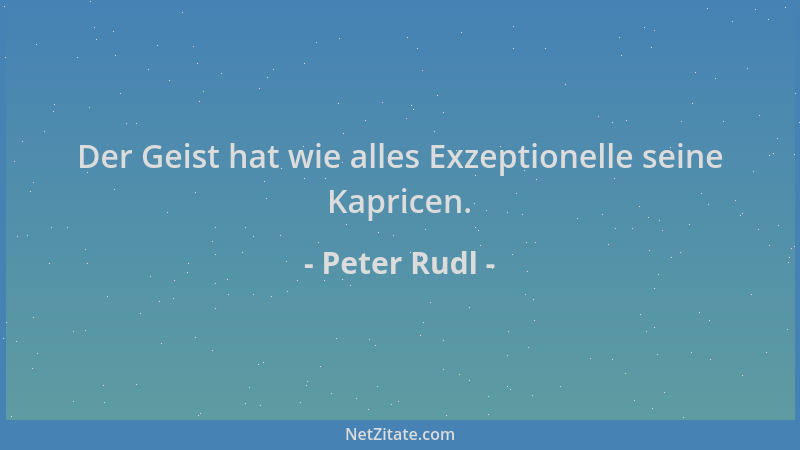 Peter Rudl - Der Geist hat wie alles Exzeptionelle seine Kapricen....