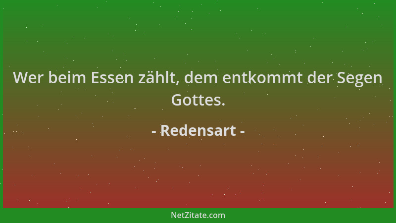 Redensart - Wer beim Essen zählt, dem entkommt der Segen Gottes....