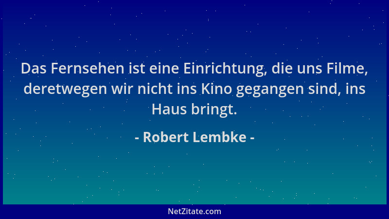Robert Lembke - Das Fernsehen ist eine Einrichtung, die uns Filme, deretwegen wir nicht ins Kino gegangen sind, ins Haus br...