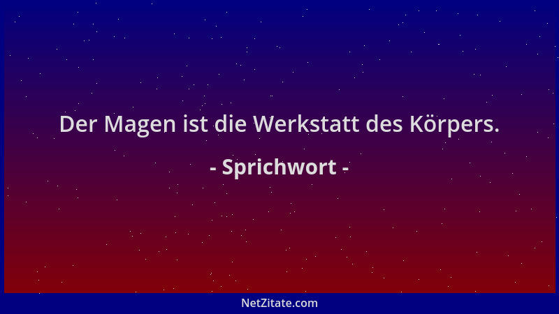 Sprichwort - Der Magen ist die Werkstatt des Körpers....