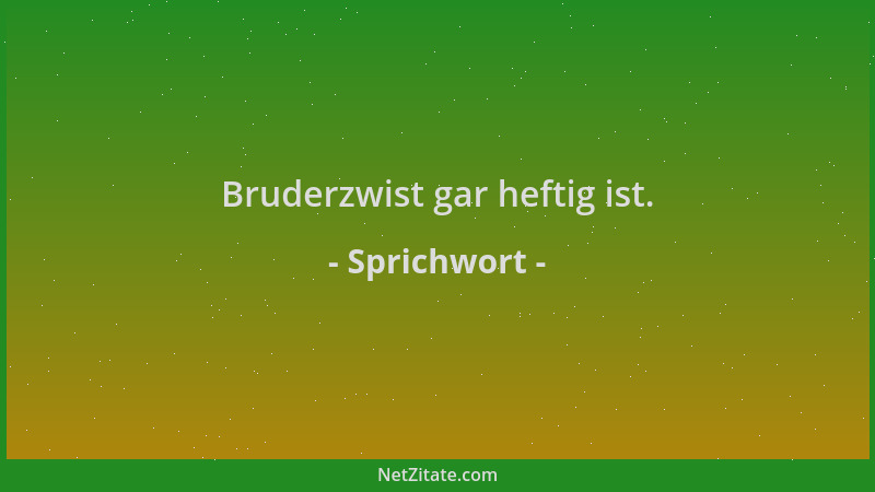 Sprichwort - Bruderzwist gar heftig ist....