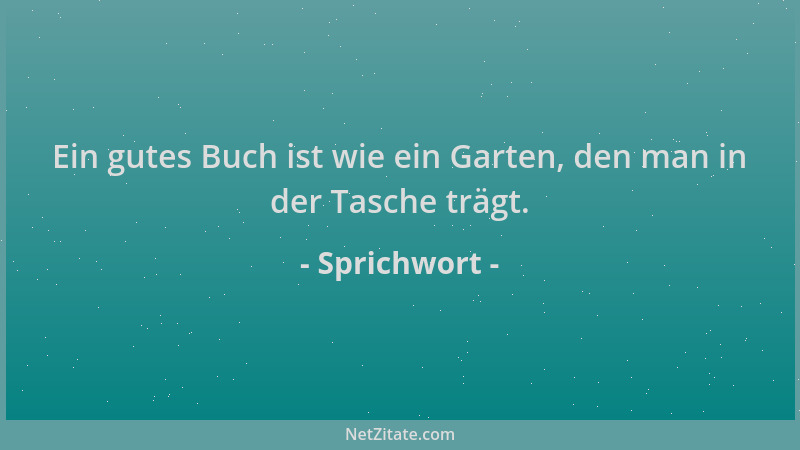 Sprichwort - Ein gutes Buch ist wie ein Garten, den man in der Tasche trägt....