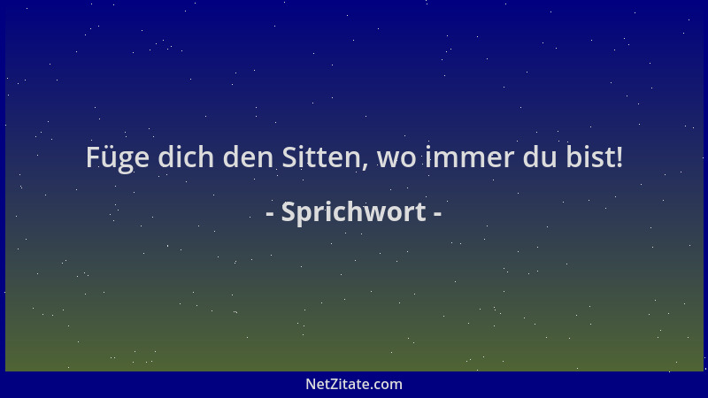 Sprichwort - Füge dich den Sitten, wo immer du bist!...