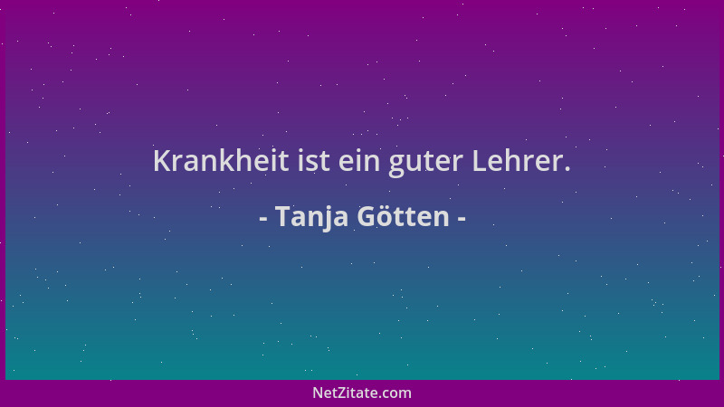 Tanja Götten - Krankheit ist ein guter Lehrer....