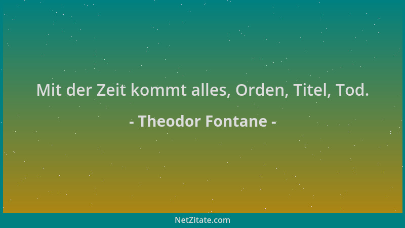 Theodor Fontane - Mit der Zeit kommt alles, Orden, Titel, Tod....