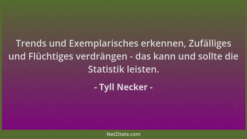 Tyll Necker - Trends und Exemplarisches erkennen, Zufälliges und Flüchtiges verdrängen - das kann und sollte die Statistik...