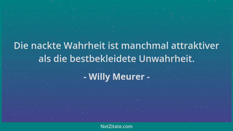 Willy Meurer - Die nackte Wahrheit ist manchmal attraktiver als die bestbekleidete Unwahrheit....