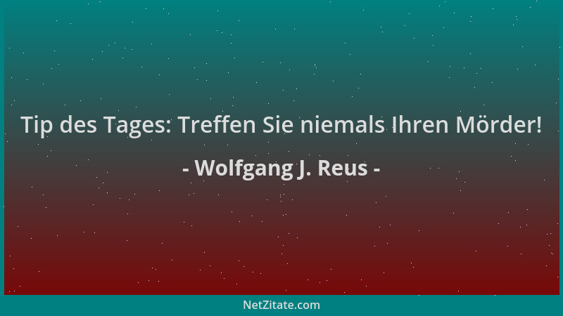 Wolfgang J. Reus - Tip des Tages: Treffen Sie niemals Ihren Mörder!...