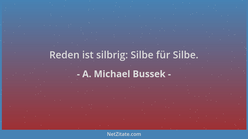 A. Michael Bussek - Reden ist silbrig: Silbe für Silbe....