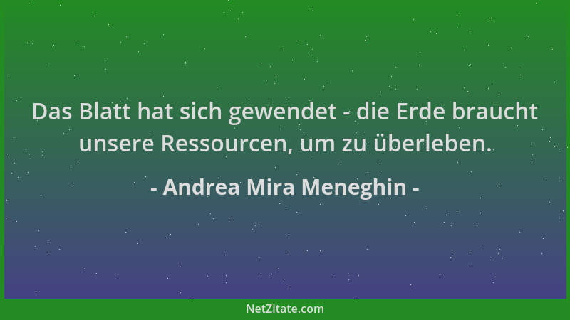 Andrea Mira Meneghin - Das Blatt hat sich gewendet - die Erde braucht unsere Ressourcen, um zu überleben....